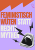Plakat Feministisch wüten statt rechte Mythen